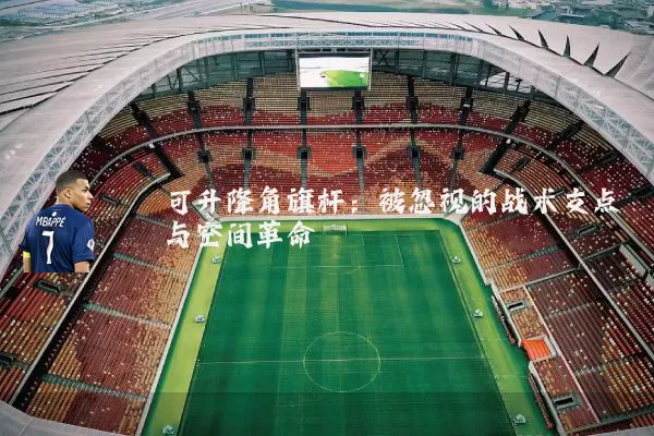 可升降角旗杆:被忽视的战术支点与空间革命