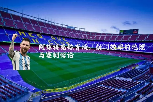 阿兹特克体育场：射门效率的地理与赛制悖论