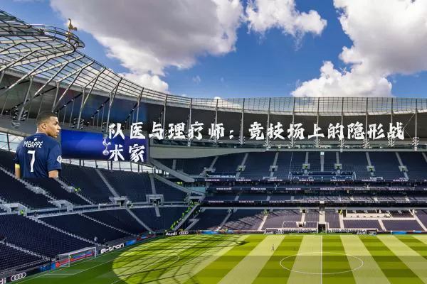 队医与理疗师:竞技场上的隐形战术家