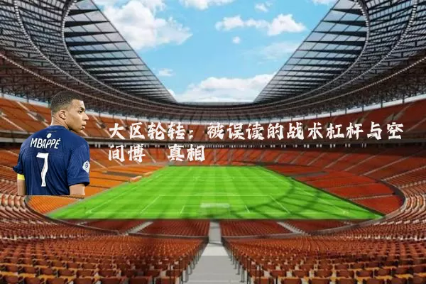 大区轮转:被误读的战术杠杆与空间博弈真相